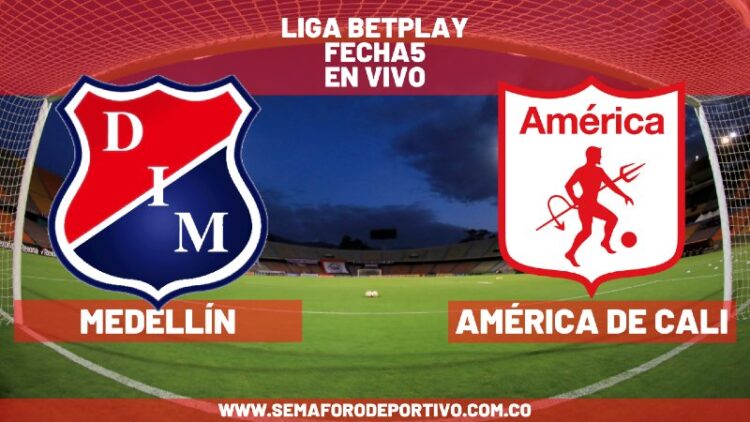 Medellín vs América de Cali en vivo y en directo por la fecha 5 de la Liga Betplay
